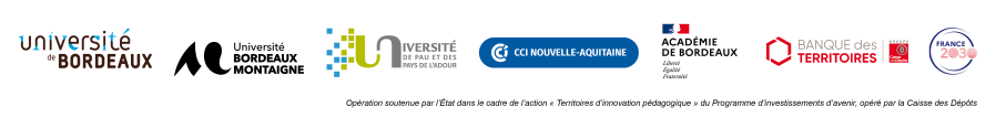 Opération soutenue par l'Etat dans le cadre de l'action "Territoires d'innovation pédagogique" du Programme d'inverstissements d'avenir, opéré par la Caisse des Dépôts - Logos : Université de Bordeaux, Université de Bordeaux Montaigne, Université de Pau et des Pays de l'Adour, CCI Nouvelle Aquitaine, Académie de Bordeaux, Banque des Territoires Groupe Caisse des Dépôts, France 2030. 
